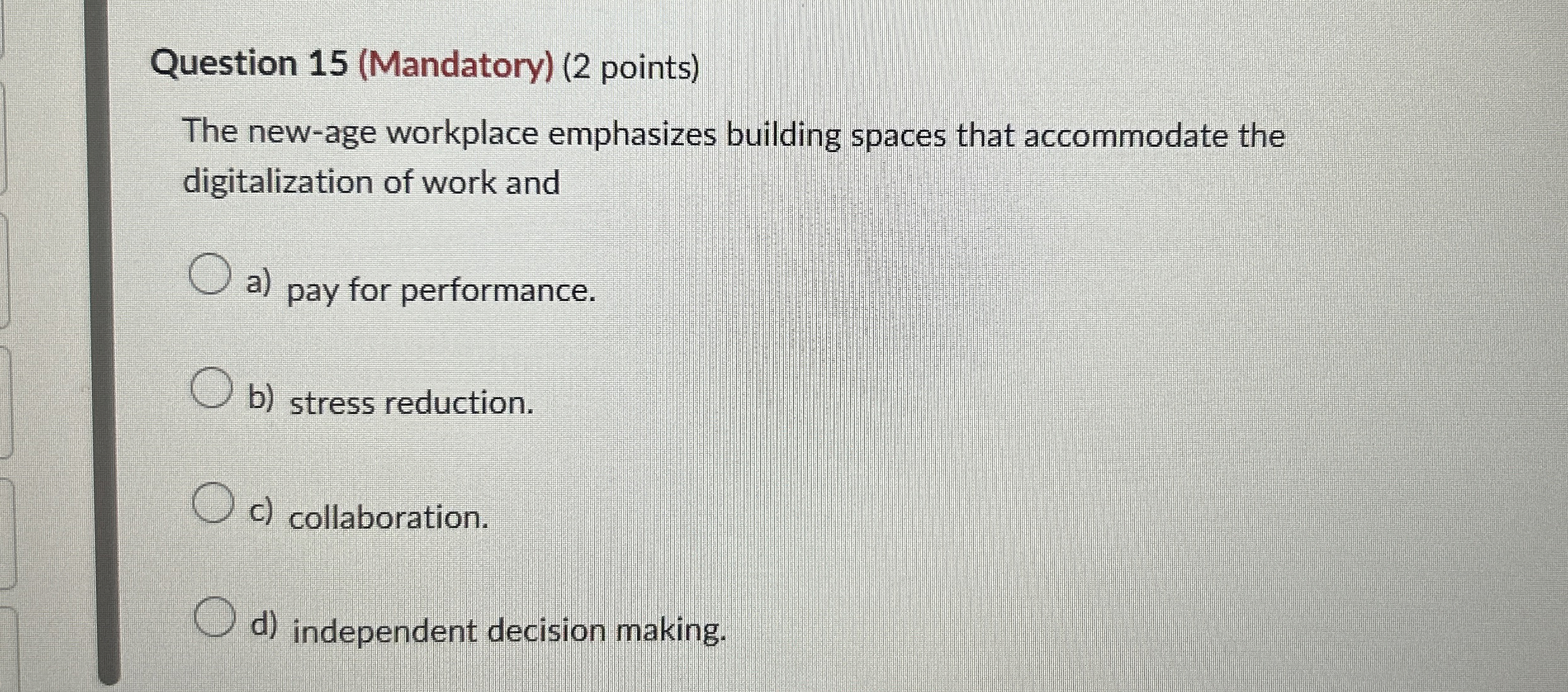  Question 15(Mandatory)(2 points) The new-age workplace emphasizes building spaces that accommodate