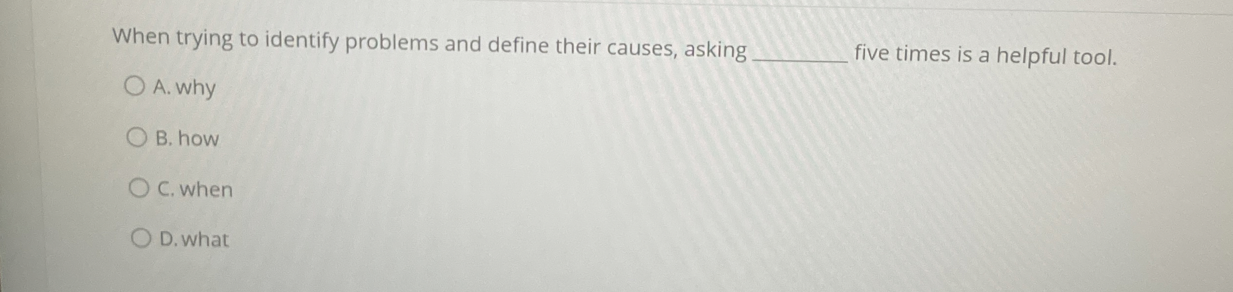  When trying to identify problems and define their causes, asking A.