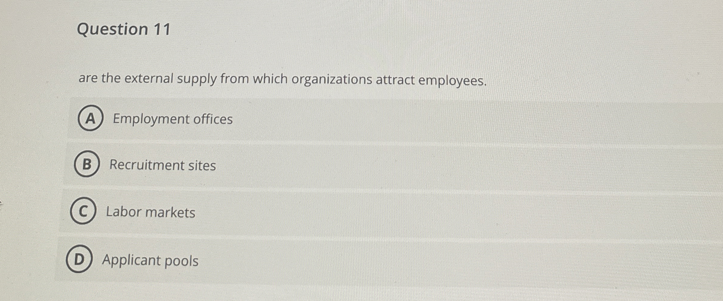  Question 11 are the external supply from which organizations attract employees.