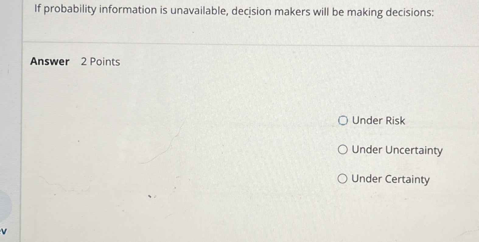  If probability information is unavailable, decision makers will be making decisions: