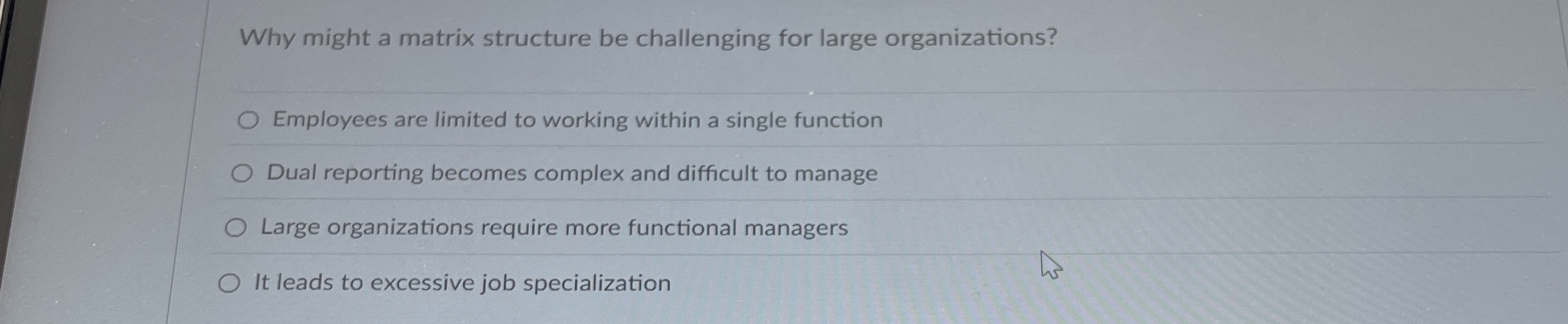 Why might a matrix structure be challenging for large organizations? Employees