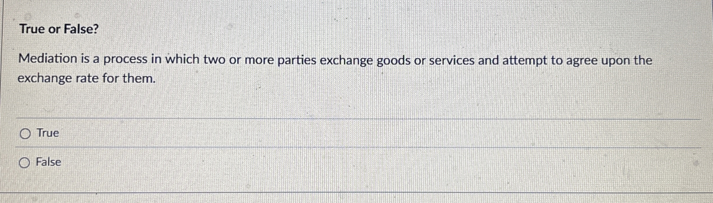  True or False? Mediation is a process in which two or