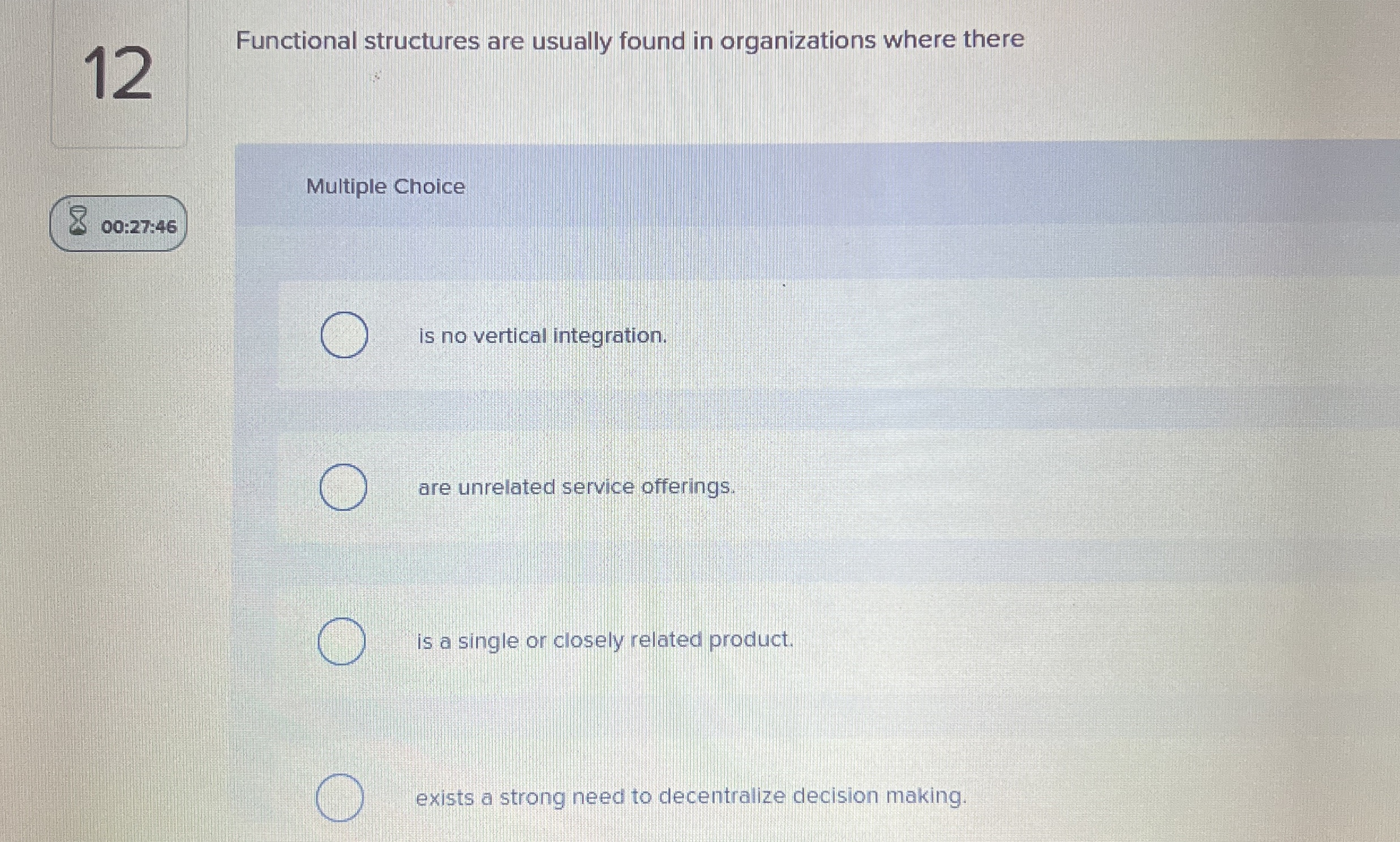  12 Functional structures are usually found in organizations where there Multiple