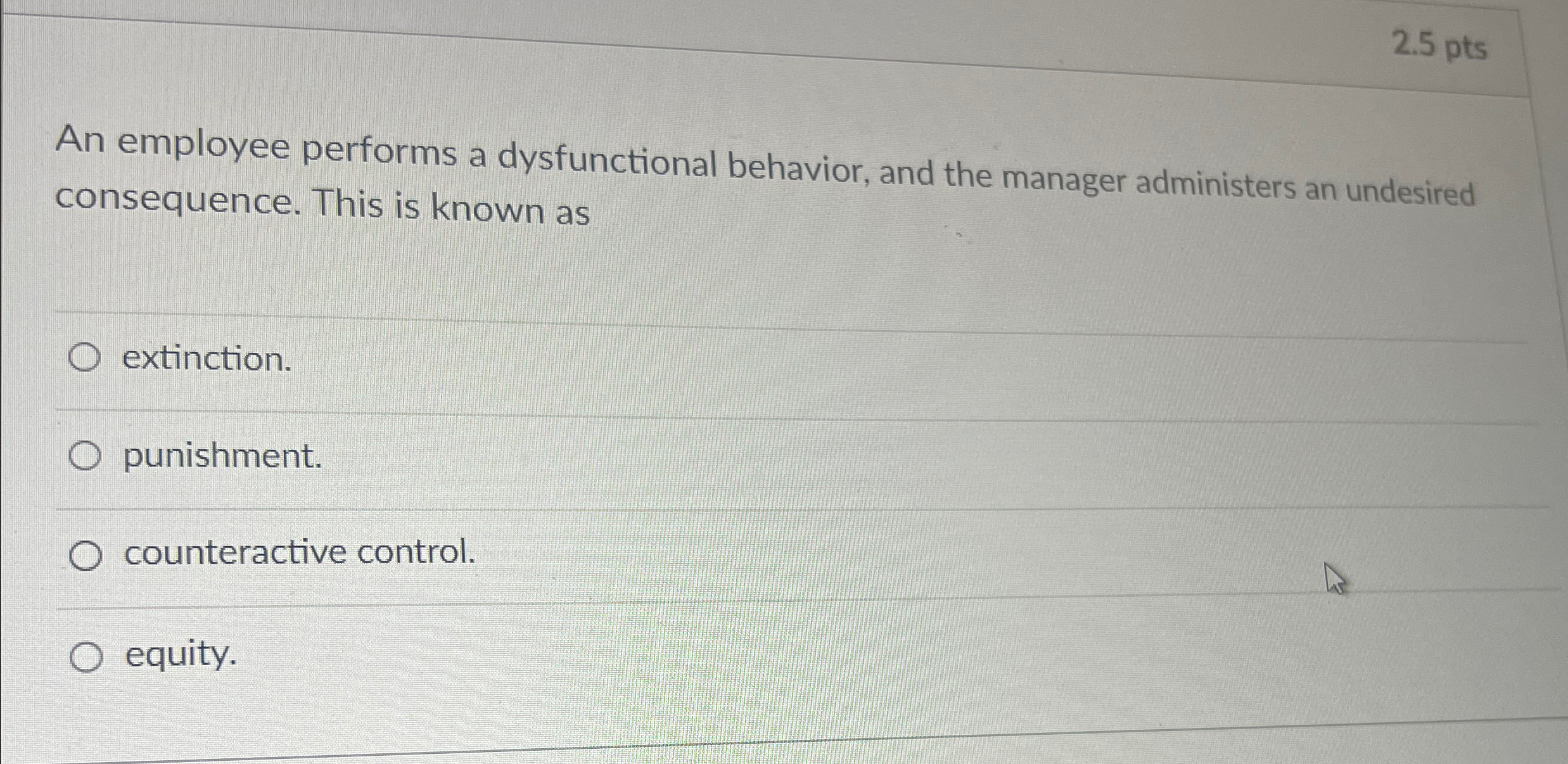  2.5pts An employee performs a dysfunctional behavior, and the manager administers