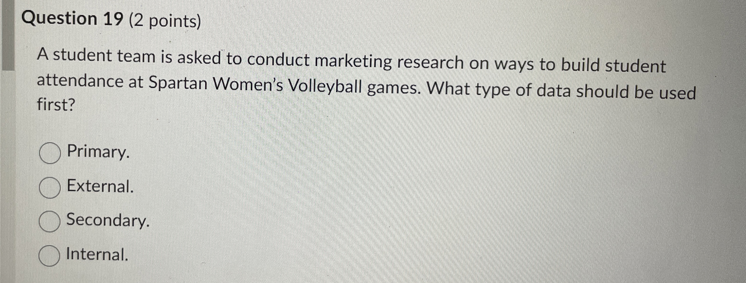  Question 19(2 points) A student team is asked to conduct marketing