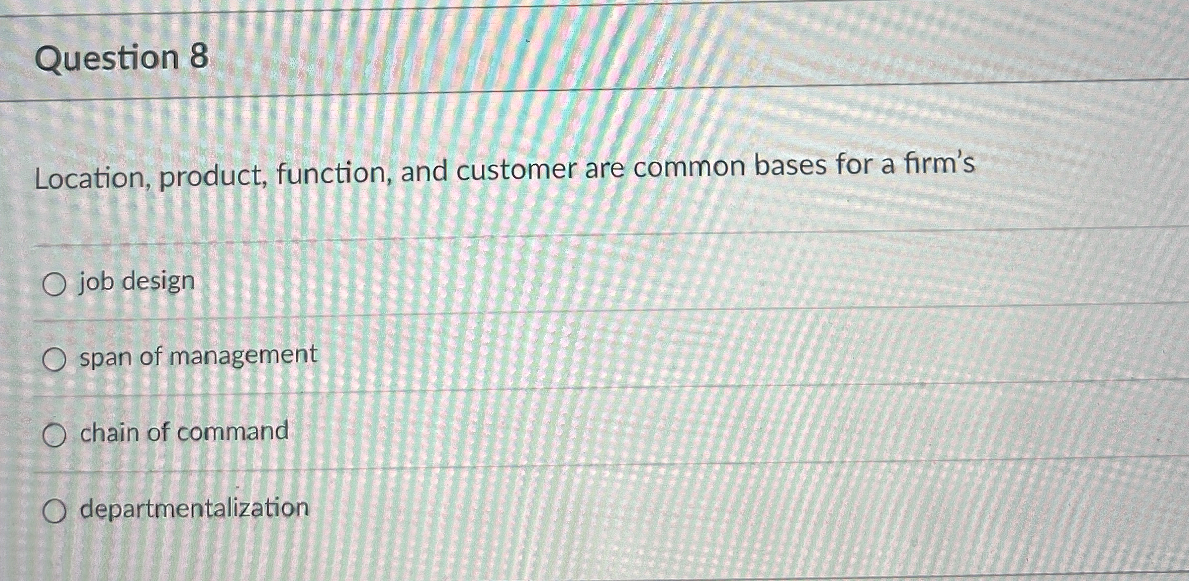  Question 8 Location, product, function, and customer are common bases for