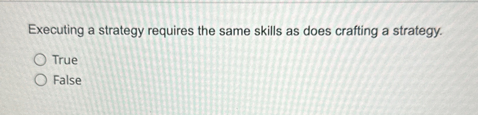  Executing a strategy requires the same skills as does crafting a