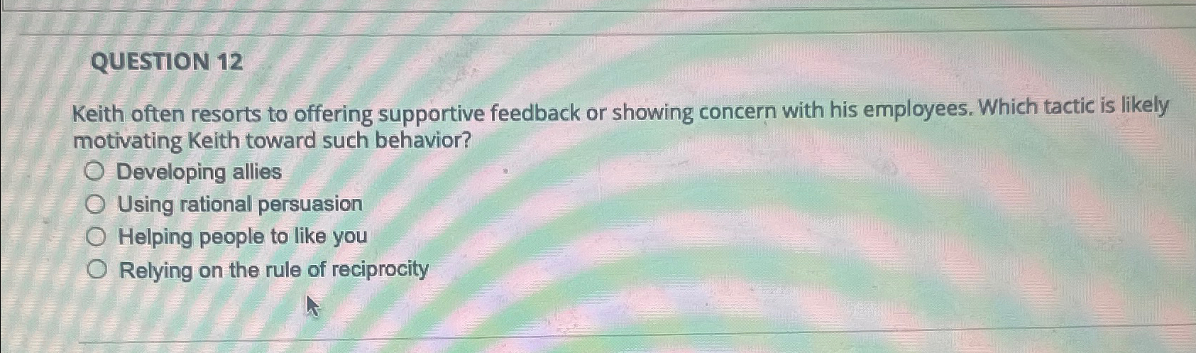  QUESTION 12 Keith often resorts to offering supportive feedback or showing