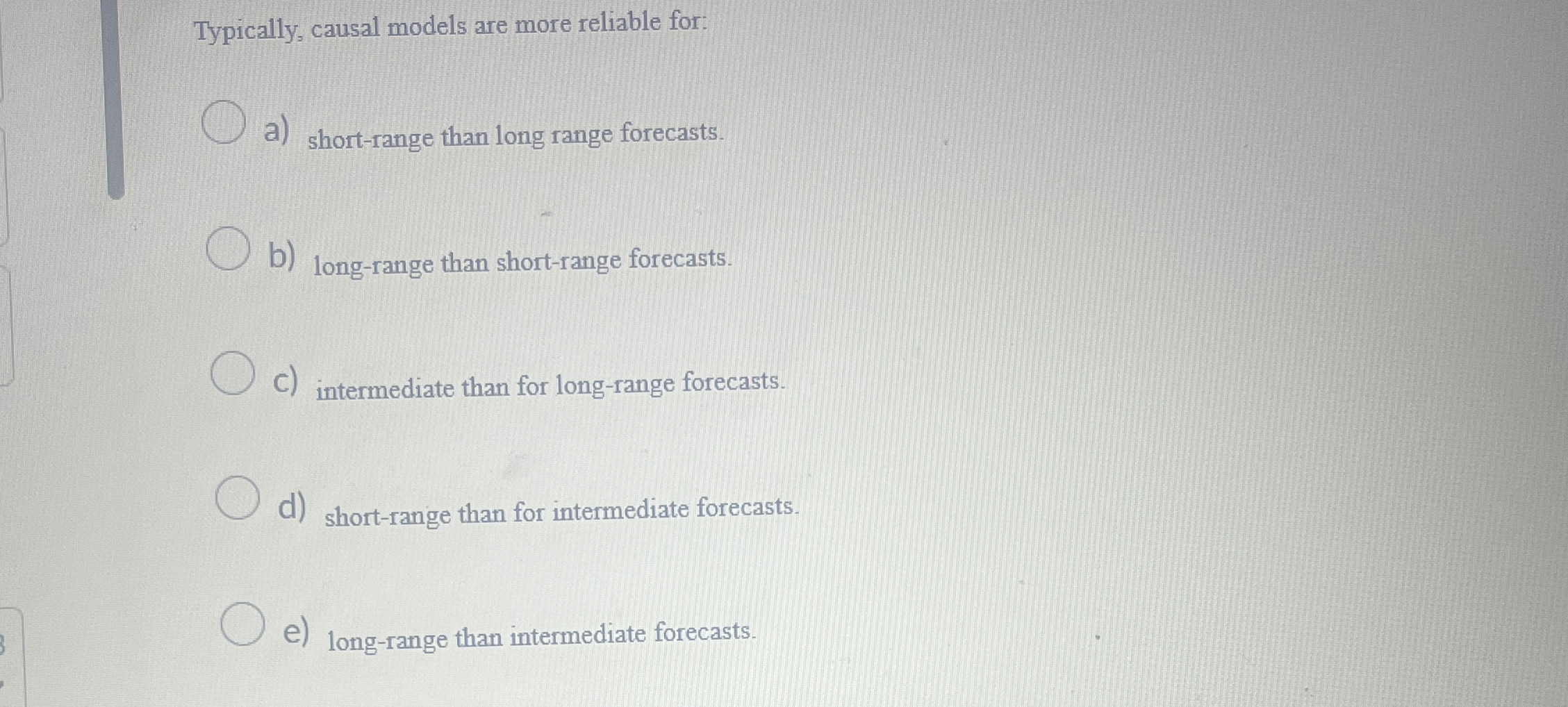  Typically, causal models are more reliable for: a) short-range than long