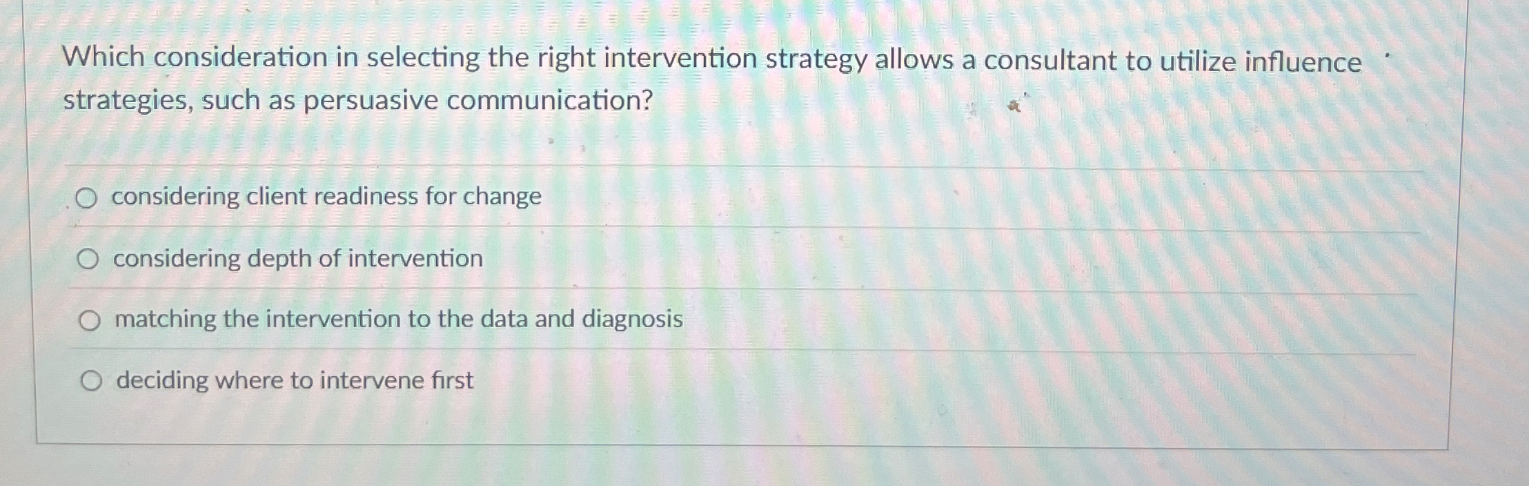  Which consideration in selecting the right intervention strategy allows a consultant