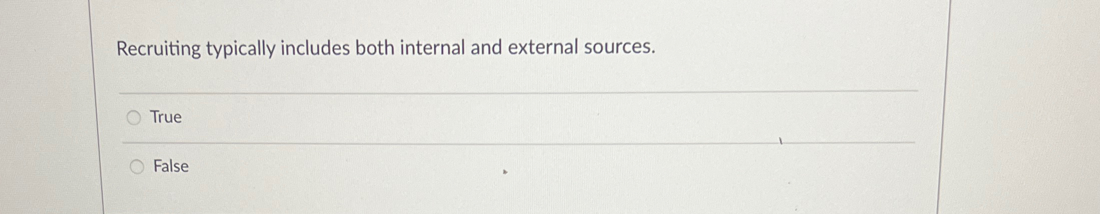  Recruiting typically includes both internal and external sources. q, True False
