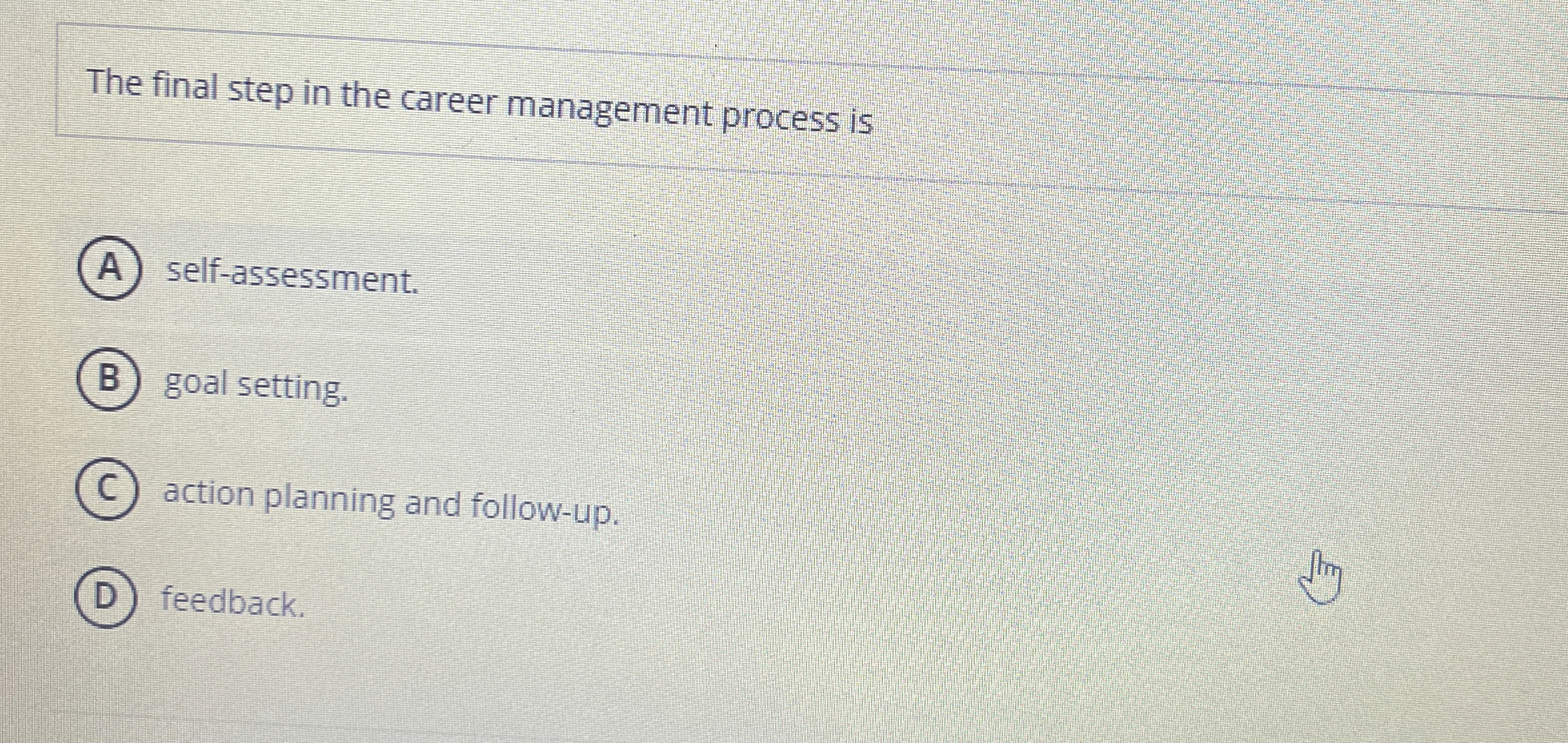  The final step in the career management process is self-assessment. goal