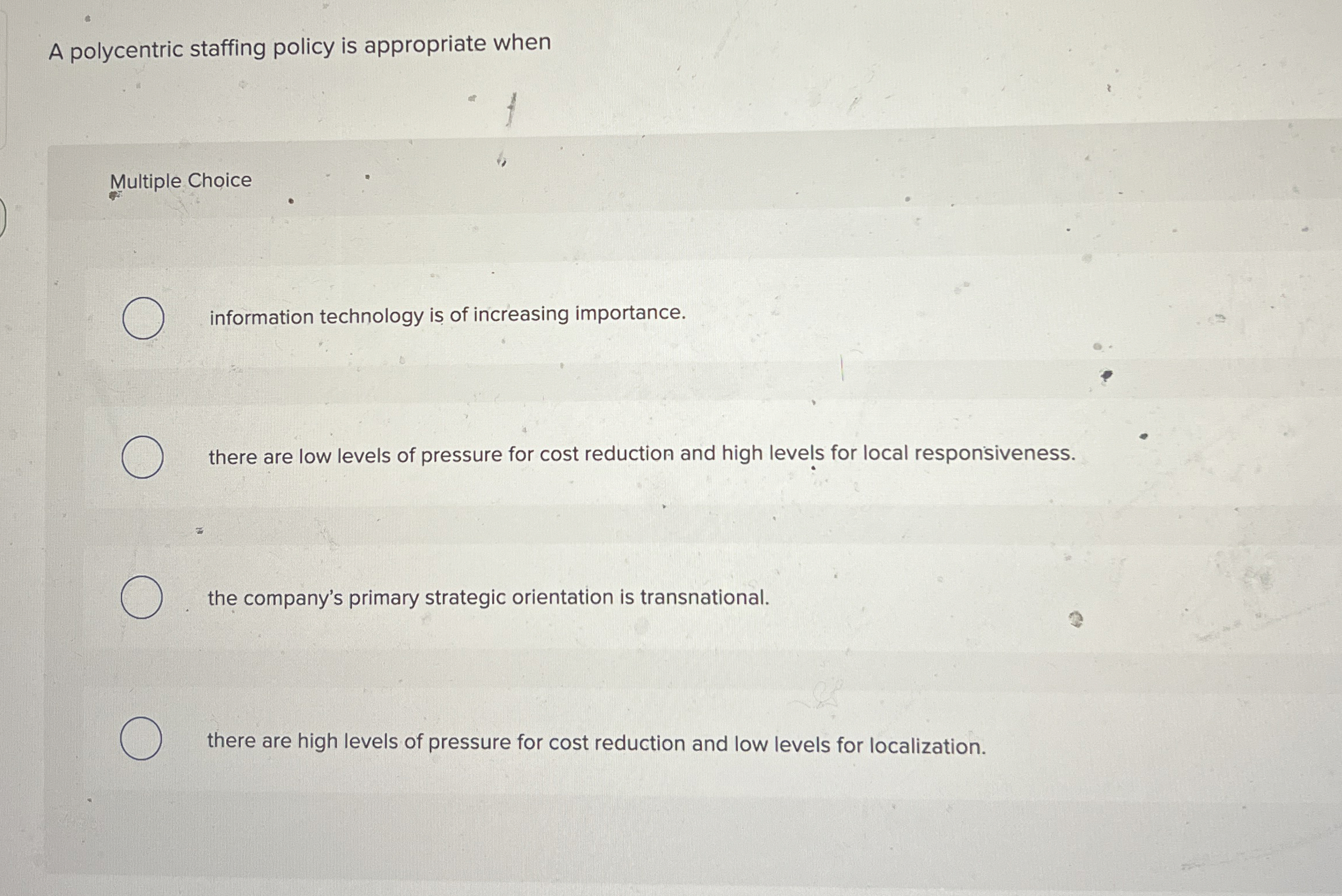  A polycentric staffing policy is appropriate when Multiple Choice information technology