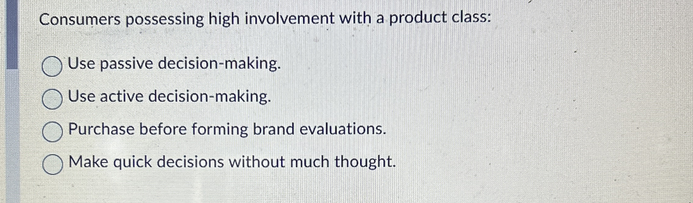  Consumers possessing high involvement with a product class: Use passive decision-making.