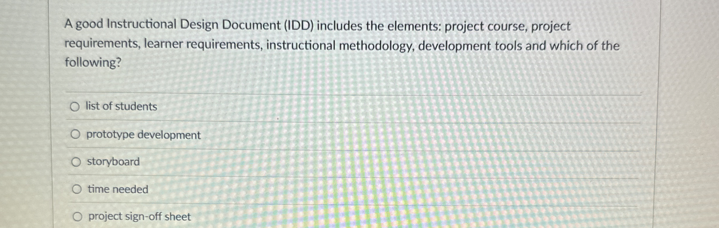  A good Instructional Design Document (IDD) includes the elements: project course,