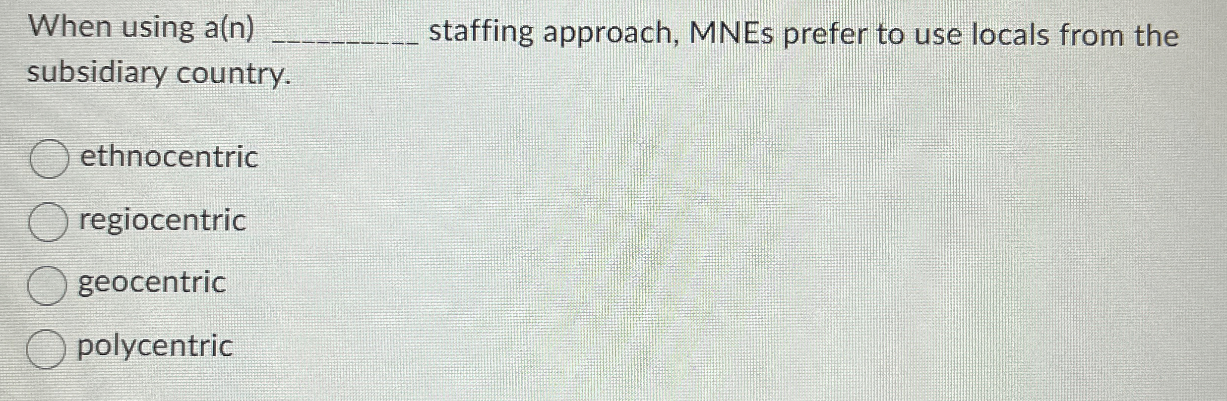  When using a(n)q, staffing approach, MNEs prefer to use locals from