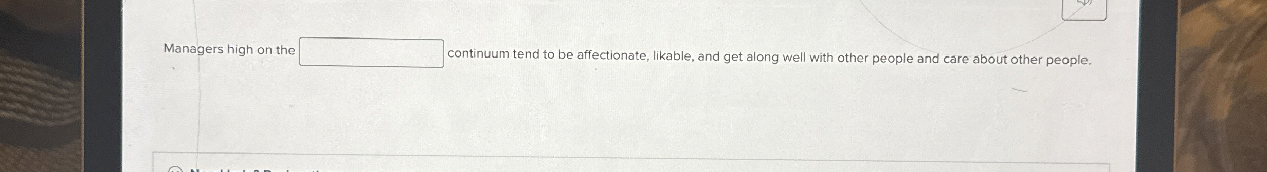  Managers high on the continuum tend to be affectionate, likable, and