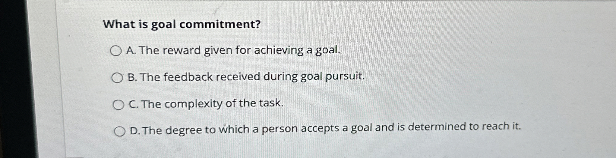  What is goal commitment? A. The reward given for achieving a