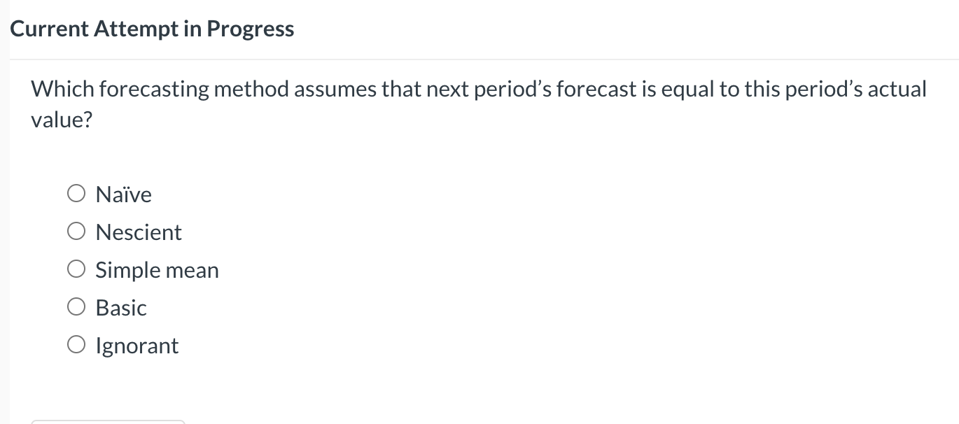  Current Attempt in Progress Which forecasting method assumes that next period's