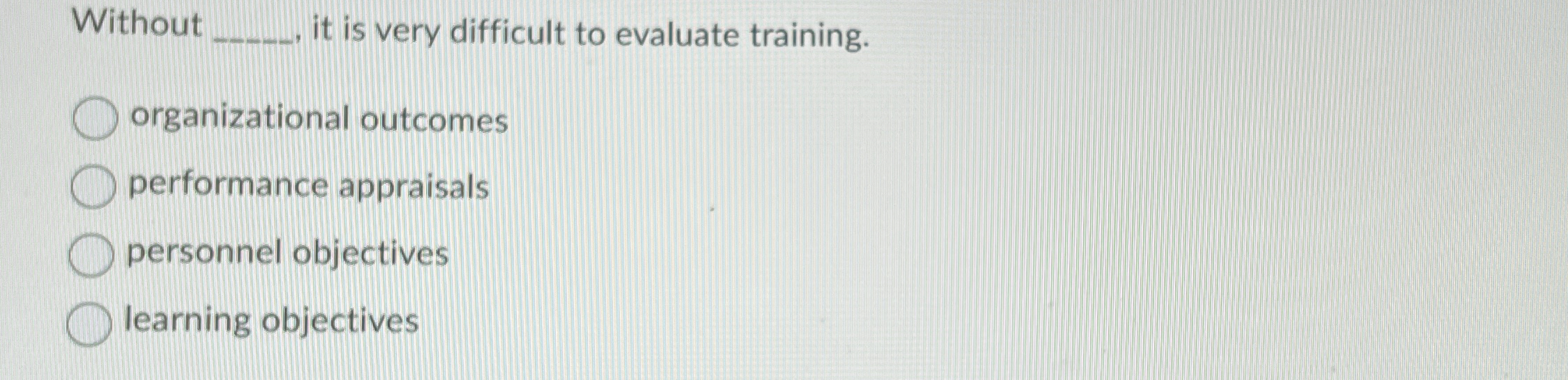  Without it is very difficult to evaluate training. organizational outcomes performance