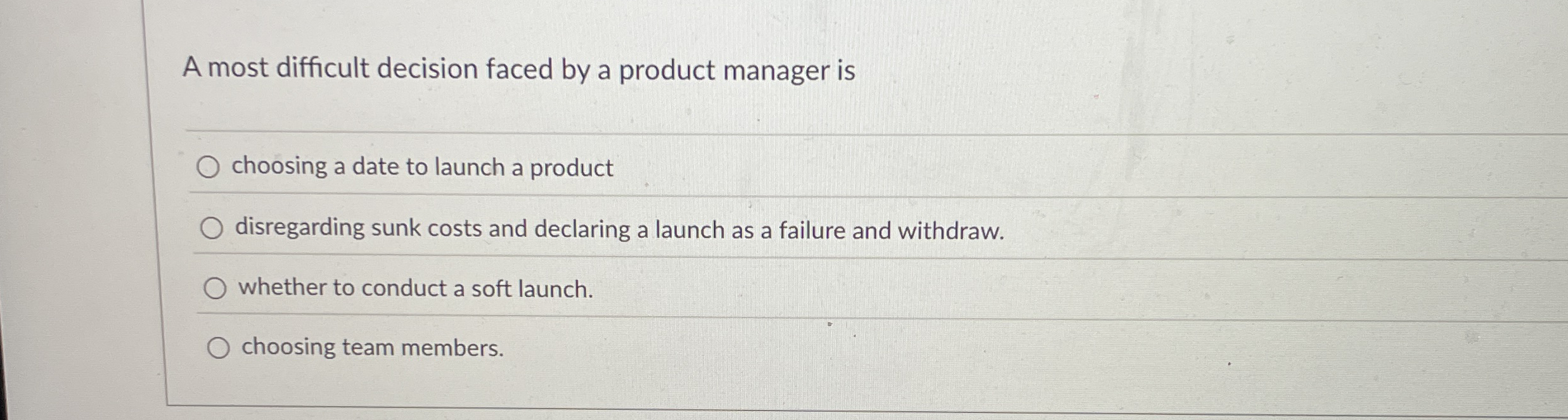  A most difficult decision faced by a product manager is q,