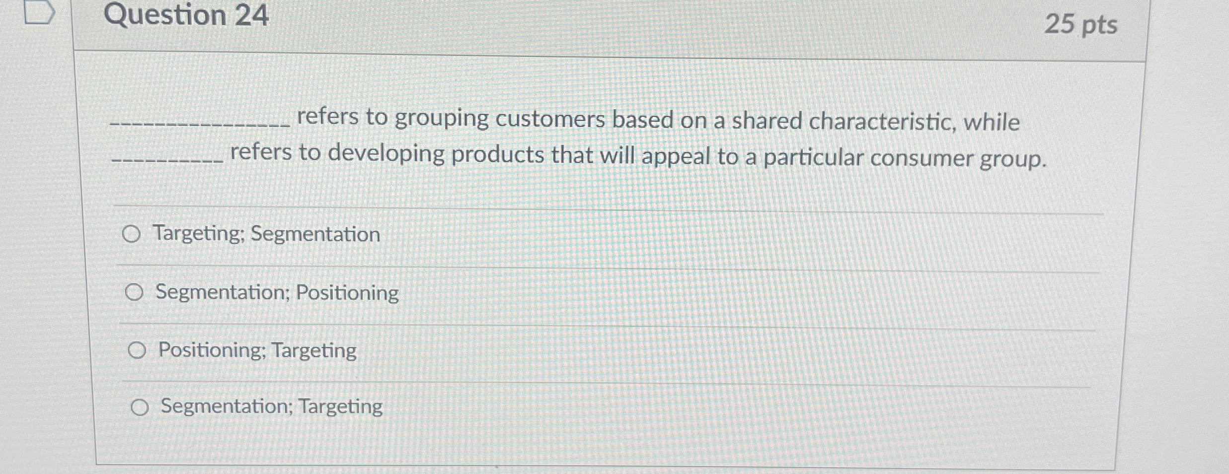 Question 24 25 pts q, refers to grouping customers based on