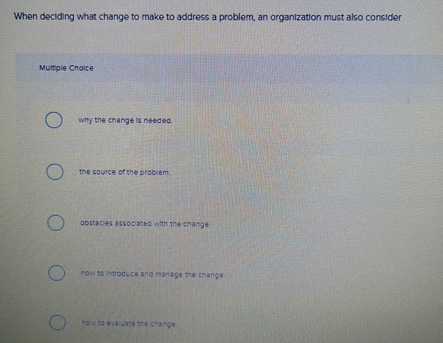  When deciding what change to make to address a problem, an