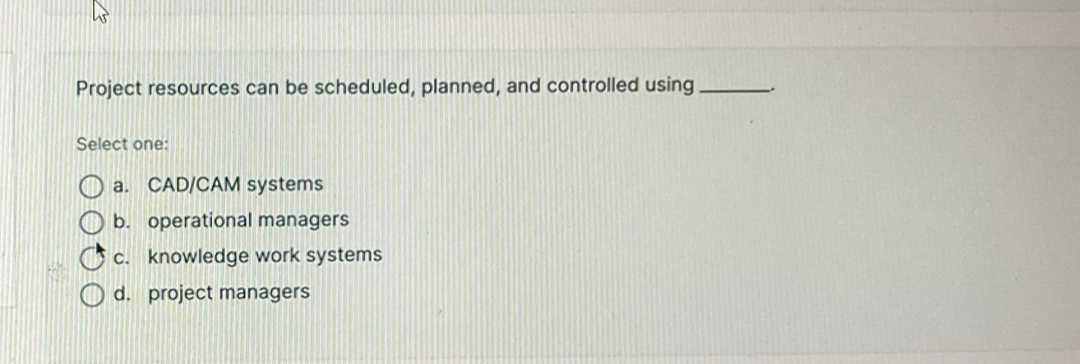  Project resources can be scheduled, planned, and controlled using Select one: