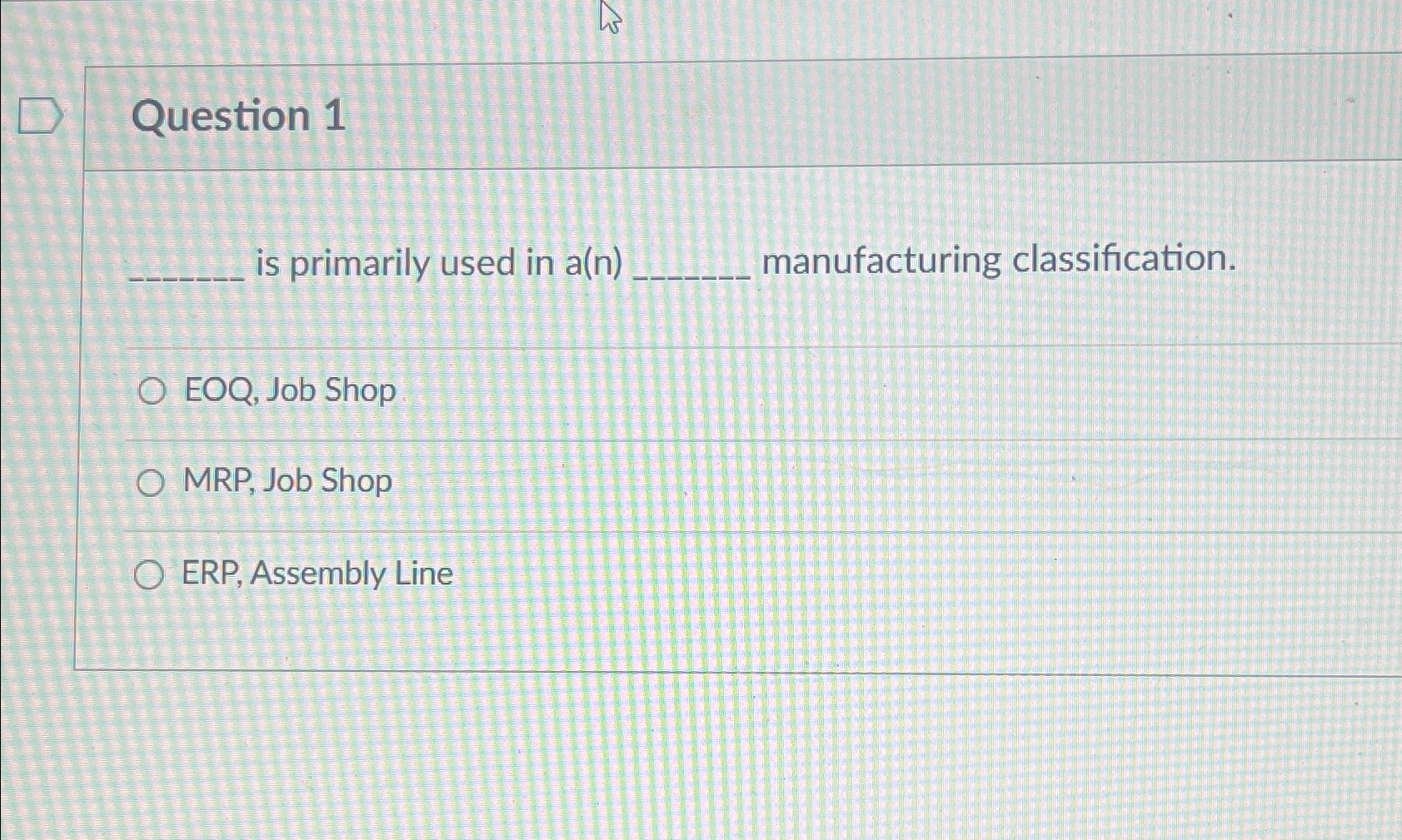 Question 1 q, is primarily used in a(n) manufacturing classification. EOQ,