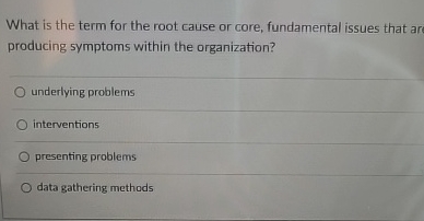  What is the term for the root cause or core, fundamental