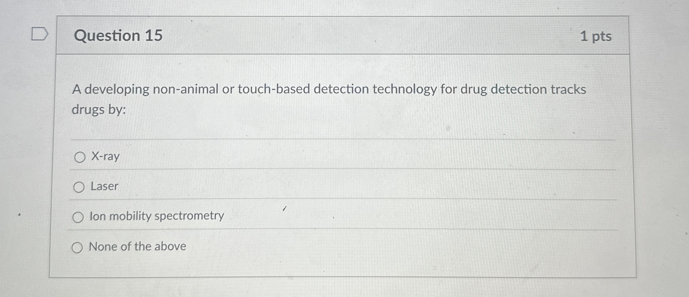  Question 15 1 pts A developing non-animal or touch-based detection technology