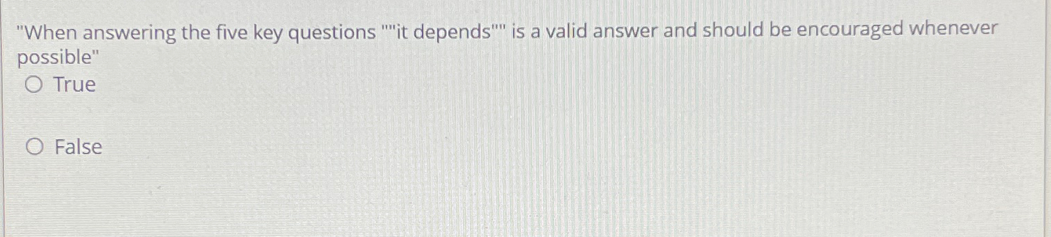 "When answering the five key questions "'it depends"' is a valid