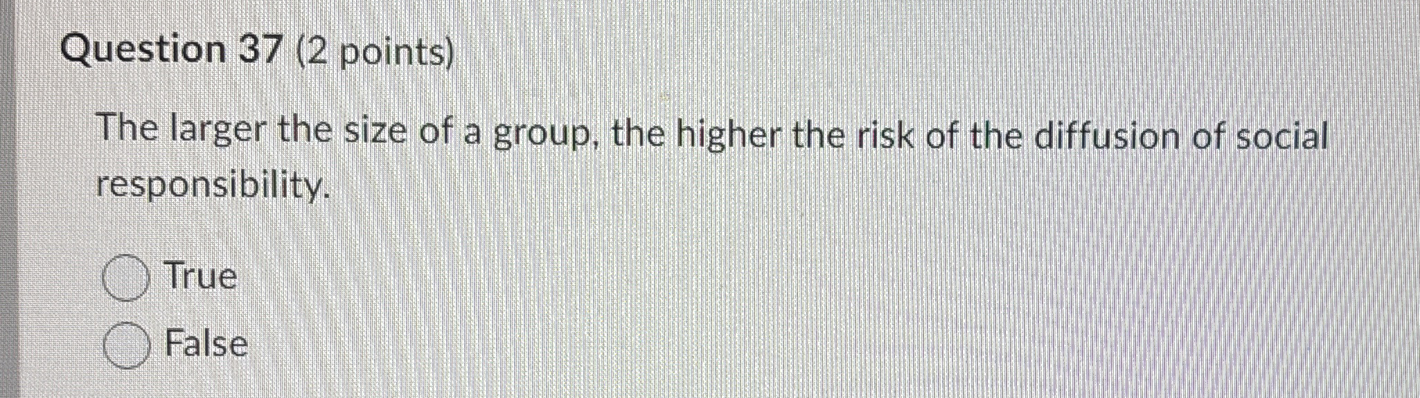  Question 37(2 points) The larger the size of a group, the