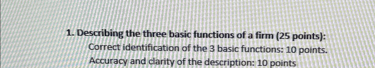  Describing the three basic functions of a firm (25 points): Correct