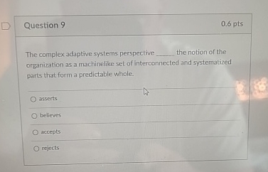 Question 9 0.6 pts The complex adaptive systems perspective the notion