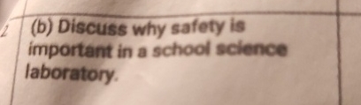  (b) Discuss why safety is important in a school science laboratory.