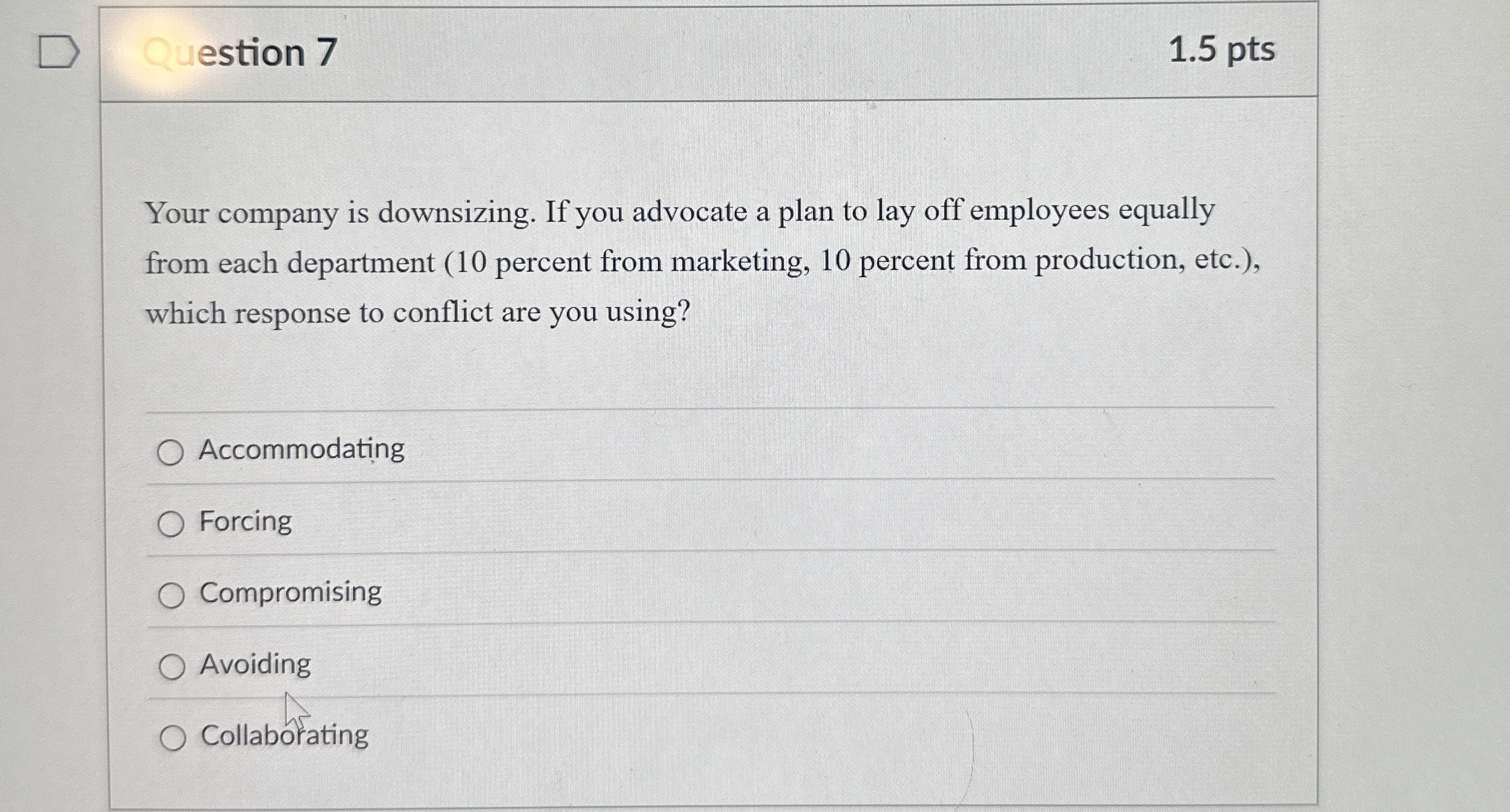  estion 7 1.5 pts Your company is downsizing. If you advocate