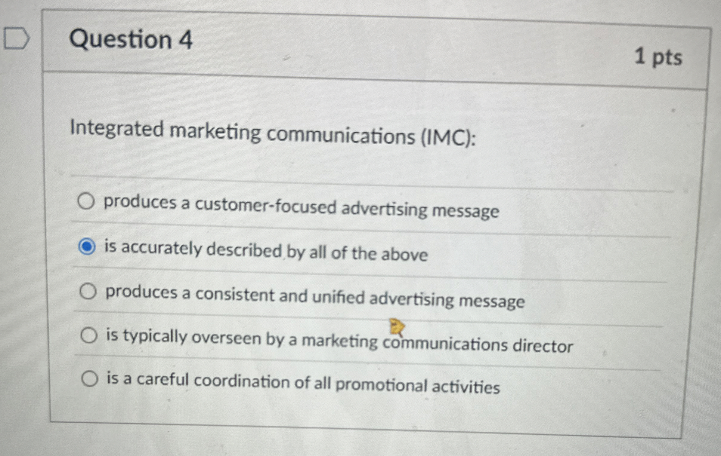  Question 4 1 pts Integrated marketing communications (IMC): produces a customer-focused