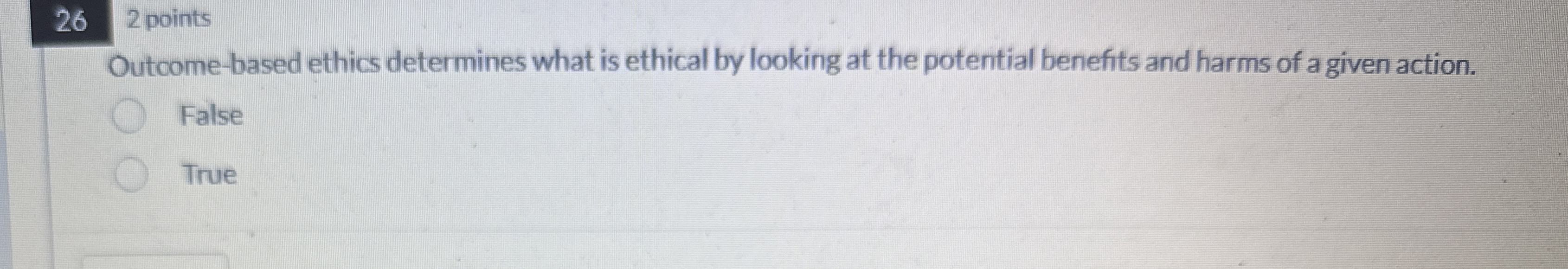  26 points Outcome-based ethics determines what is ethical by looking at