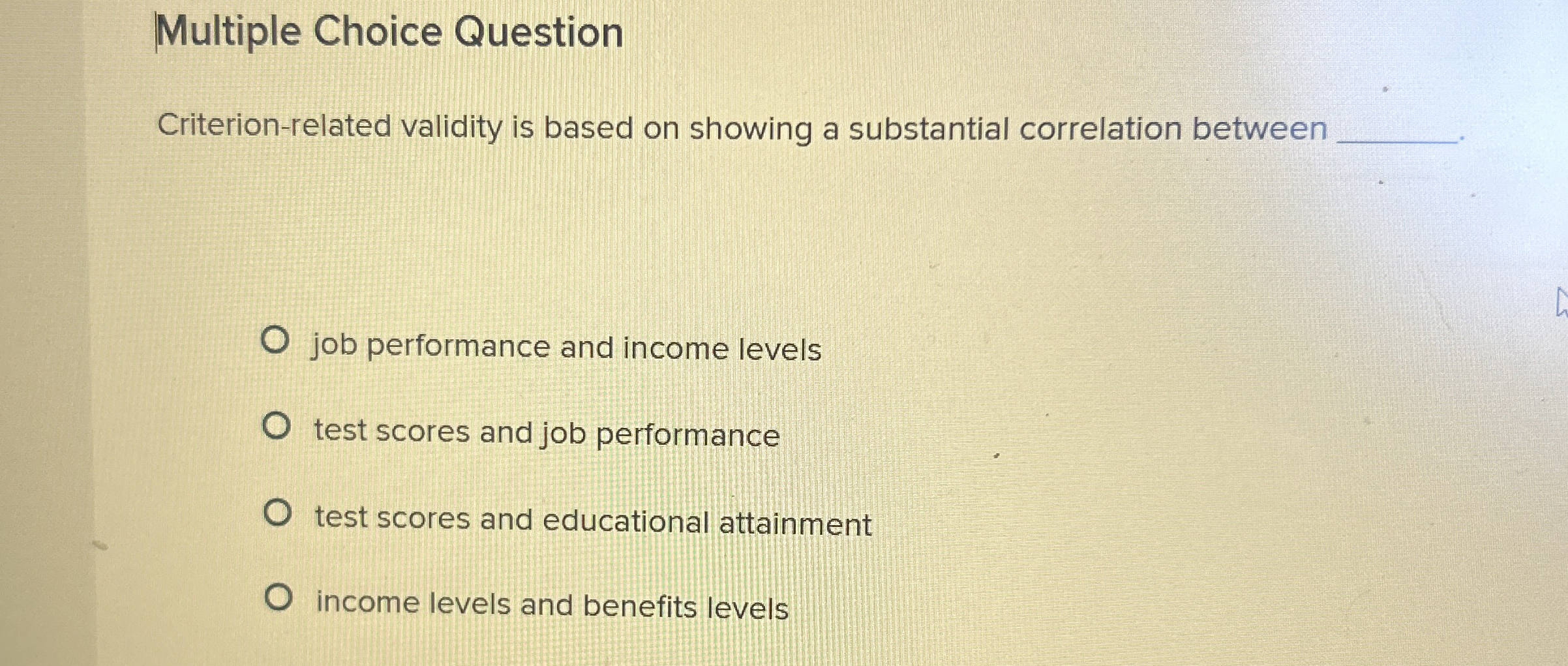  Multiple Choice Question Criterion-related validity is based on showing a substantial
