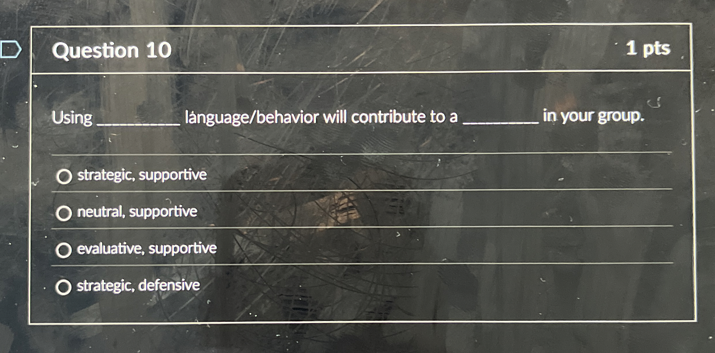  Question 10 1 pts Using q, lnguage/behavior will contribute to a
