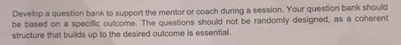  Develop a question bank to support the mentor or coach during
