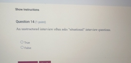  Show instructions Question 14(1 point) An unstructured interview often asks "situational"