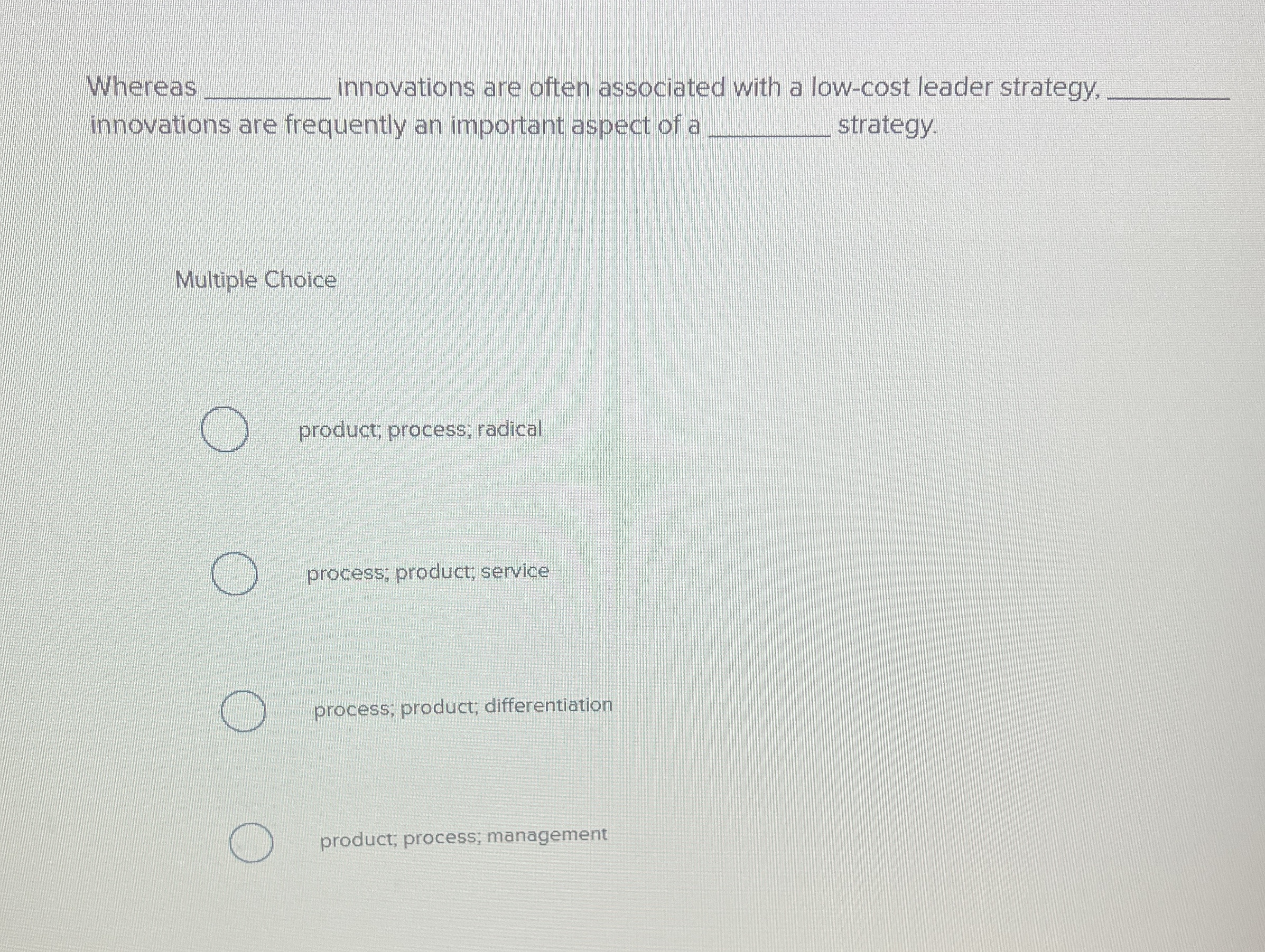  Wherea: innovations are often associated with a low-cost leader strategy, innovations