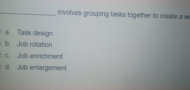  involves grouping tasks together to create a w a. Task design