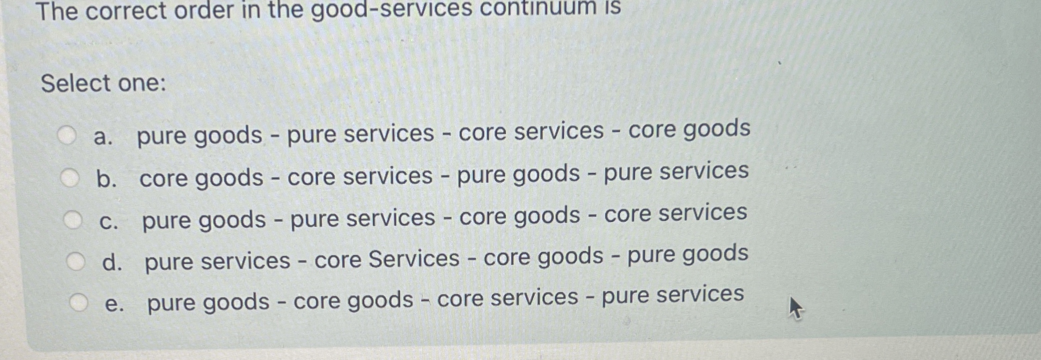  The correct order in the good-services contnuum is Select one: a.