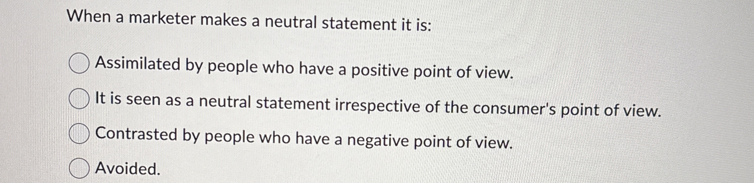  When a marketer makes a neutral statement it is: Assimilated by
