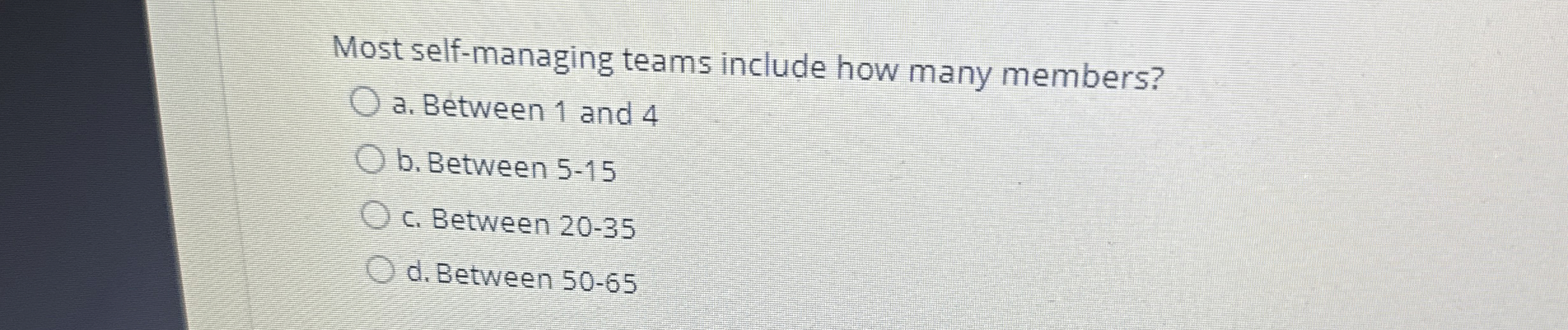  Most self-managing teams include how many members? a. Between 1 and