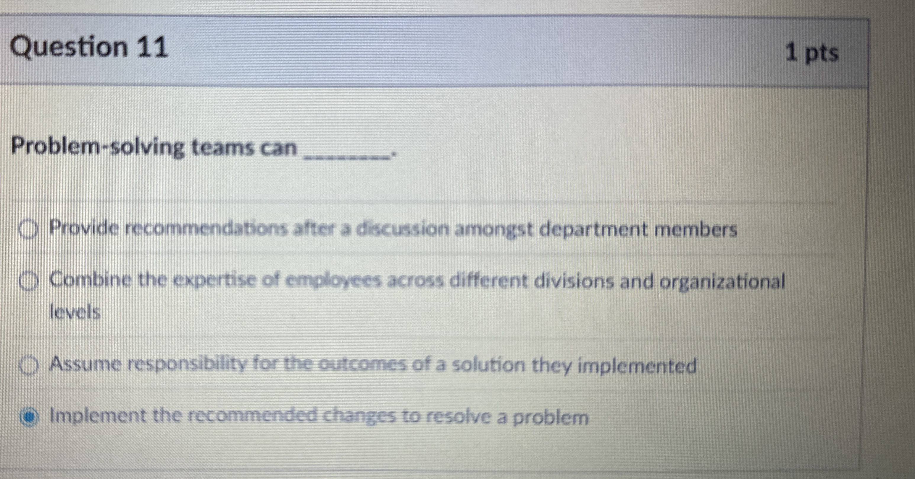  Question 11 1 pts Problem-solving teams can q,- Provide recommendations after