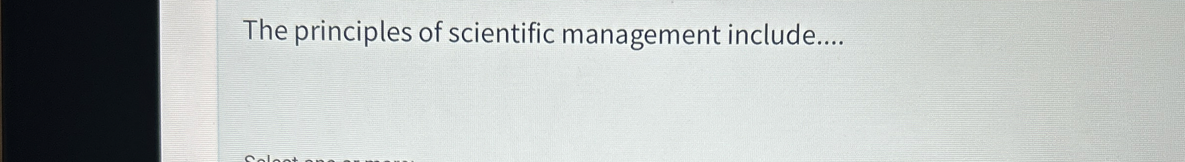  The principles of scientific management include.... 